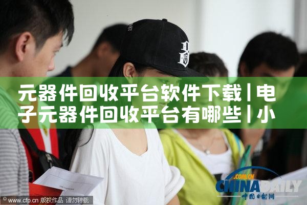 元器件回收平台软件下载|小蓝视频
