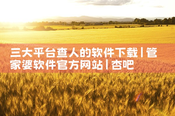 三大平台查人的软件下载|杏吧