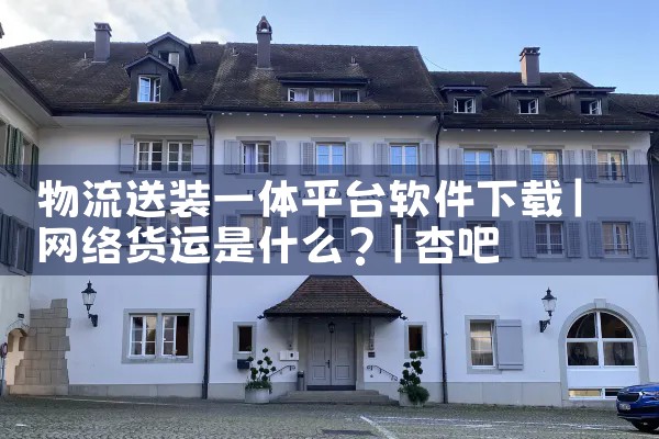 物流送装一体平台软件下载|杏吧