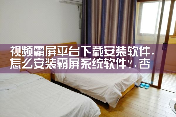 视频霸屏平台下载安装软件|杏吧